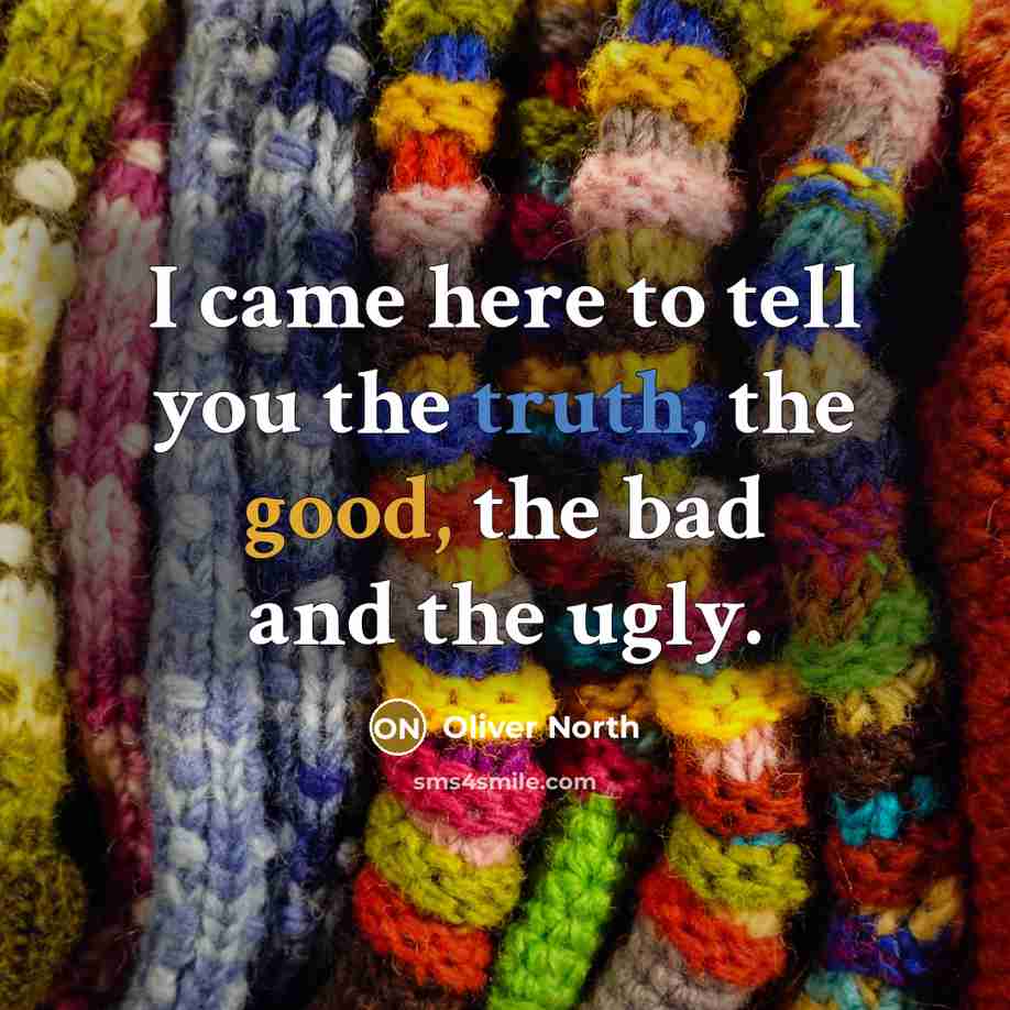 “I came here to tell you the truth, the good,…” quote by Oliver North