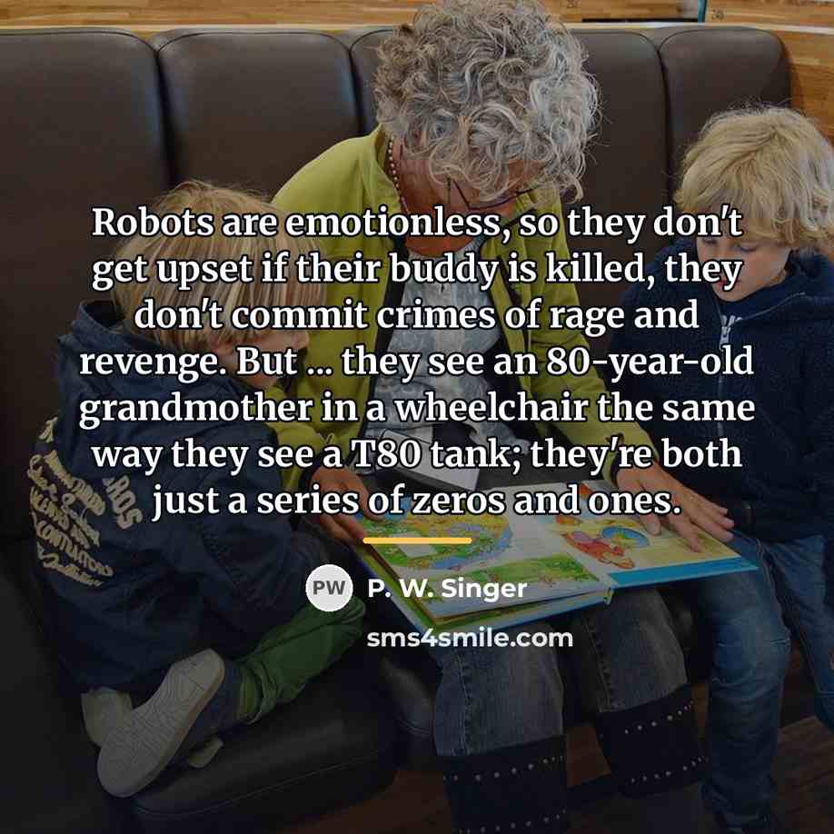 “Robots are emotionless, so they don't get upset if their…” quote by P. W. Singer