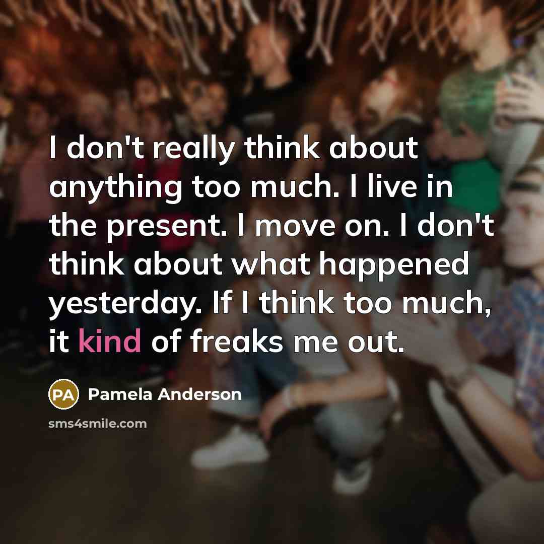 “I don't really think about anything too much. I live…” quote by Pamela Anderson