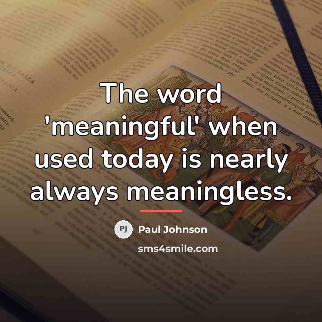 “The word 'meaningful' when used today is nearly always meaningless.…” quote by Paul Johnson