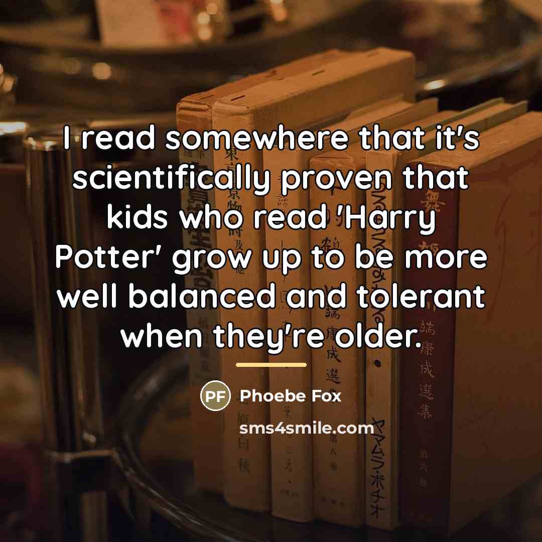 “I read somewhere that it's scientifically proven that kids who…” quote by Phoebe Fox
