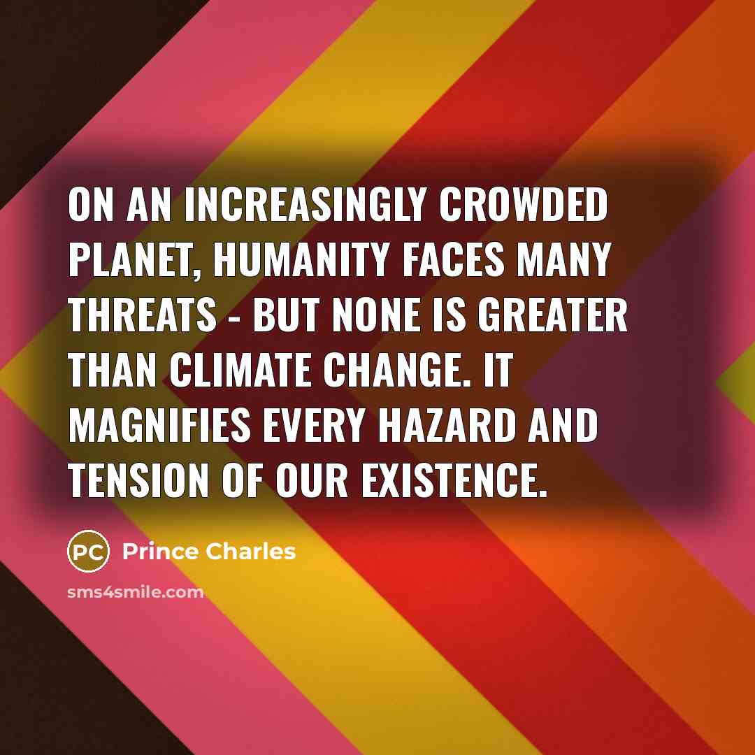 “On an increasingly crowded planet, humanity faces many threats -…” quote by Prince Charles