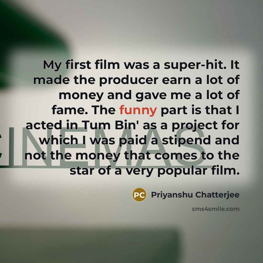“My first film was a super-hit. It made the producer…” quote by Priyanshu Chatterjee