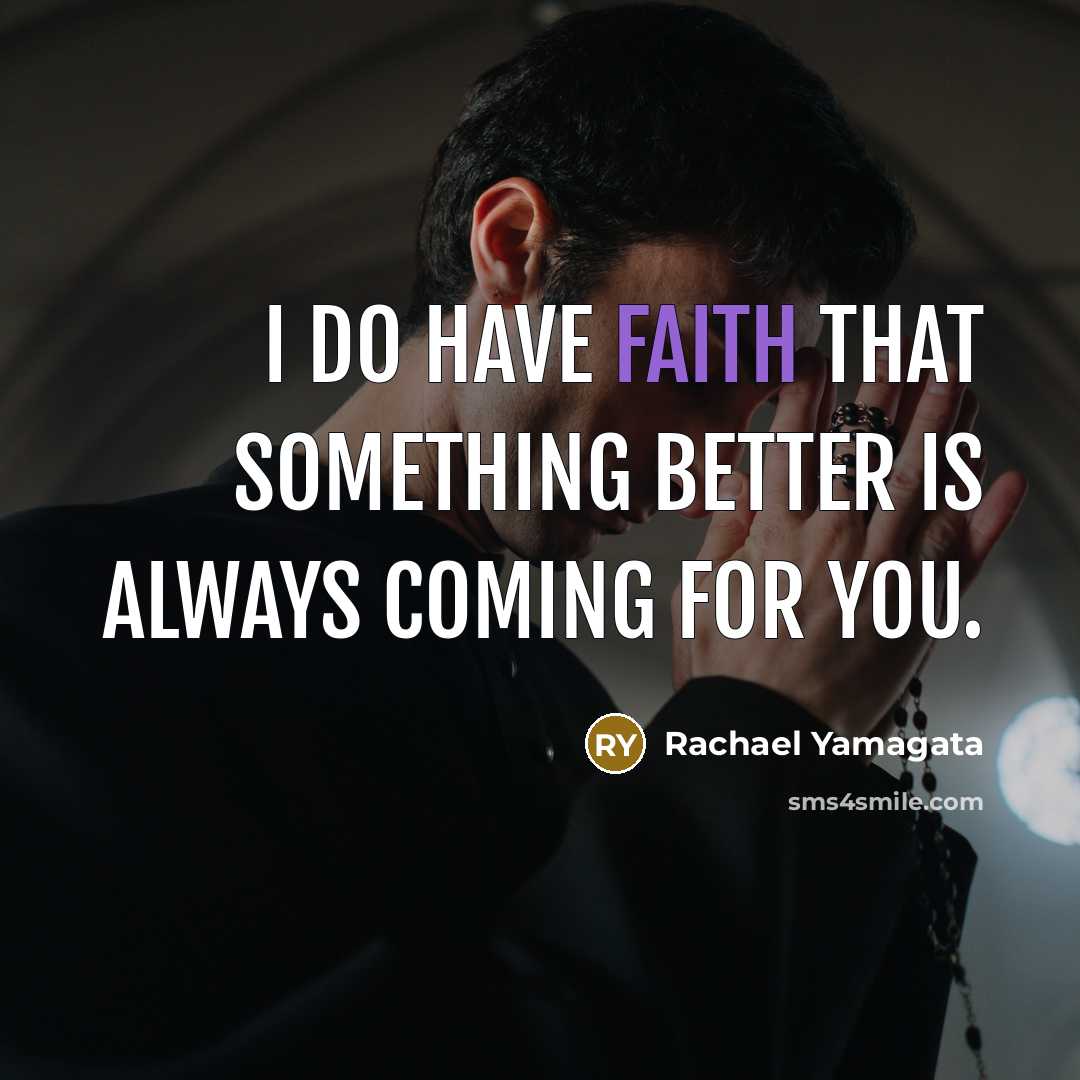 “I do have faith that something better is always coming…” quote by Rachael Yamagata