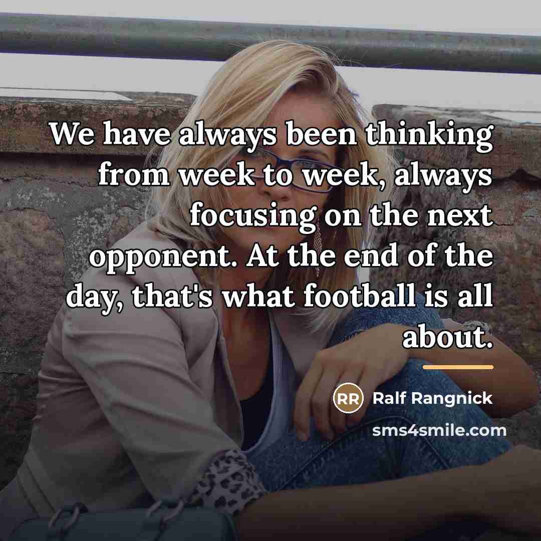 “We have always been thinking from week to week, always…” quote by Ralf Rangnick