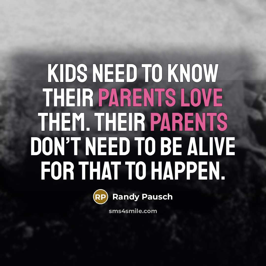 “Kids need to know their parents love them. Their parents…” quote by Randy Pausch