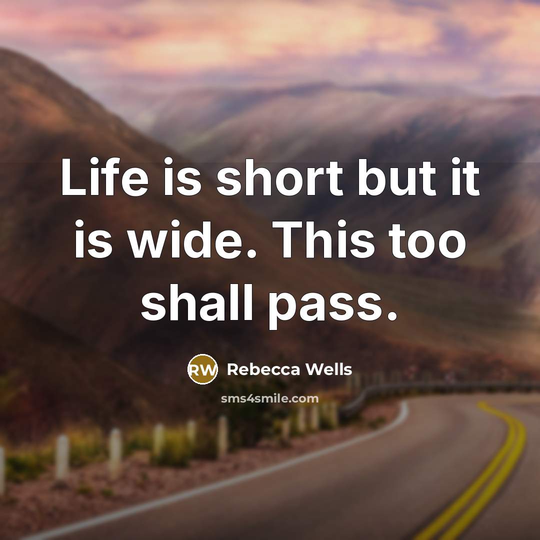 “Life is short but it is wide. This too shall…” quote by Rebecca Wells