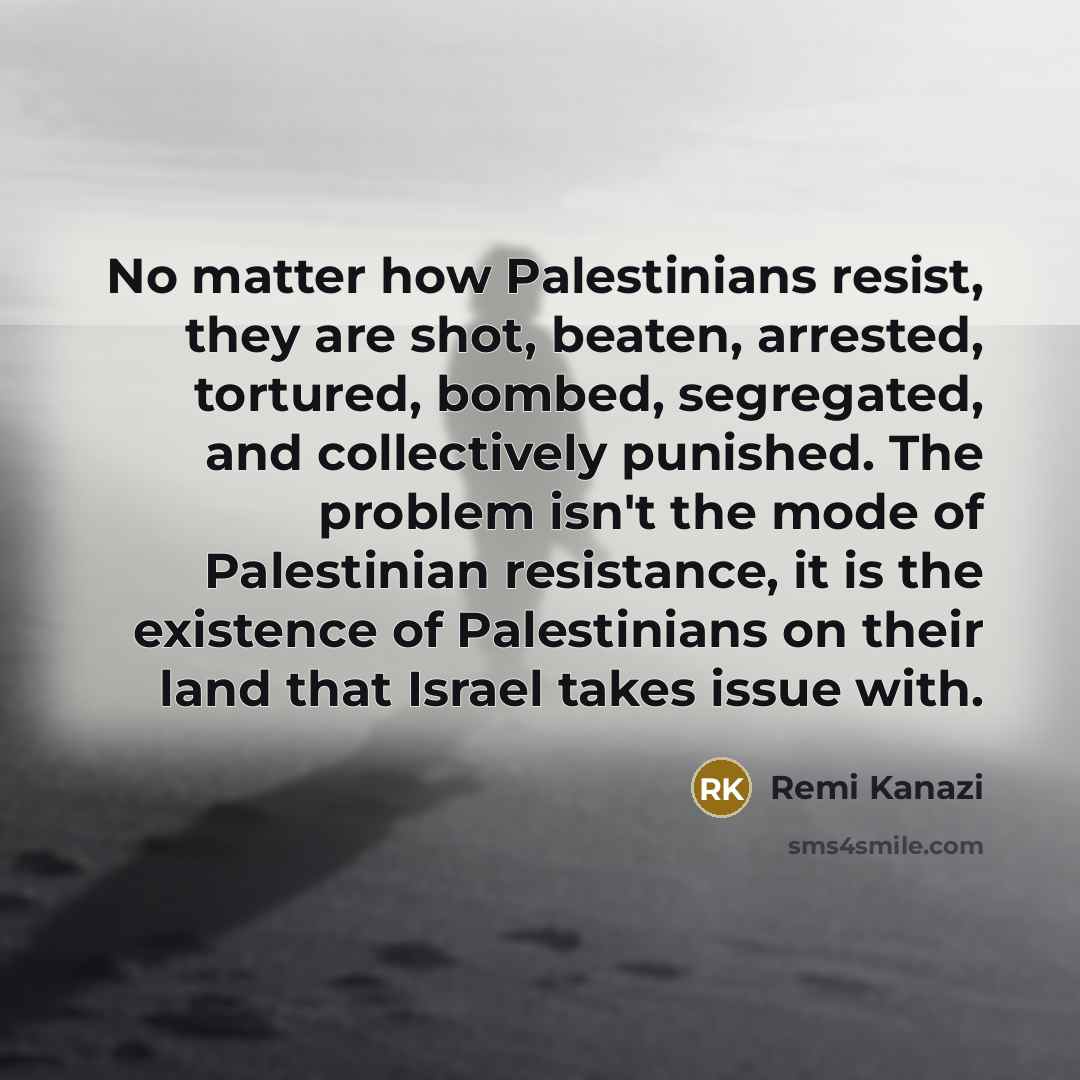 “No matter how Palestinians resist, they are shot, beaten, arrested,…” quote by Remi Kanazi