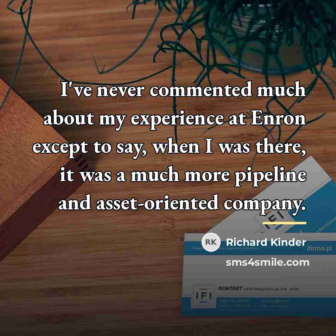 “I've never commented much about my experience at Enron except…” quote by Richard Kinder