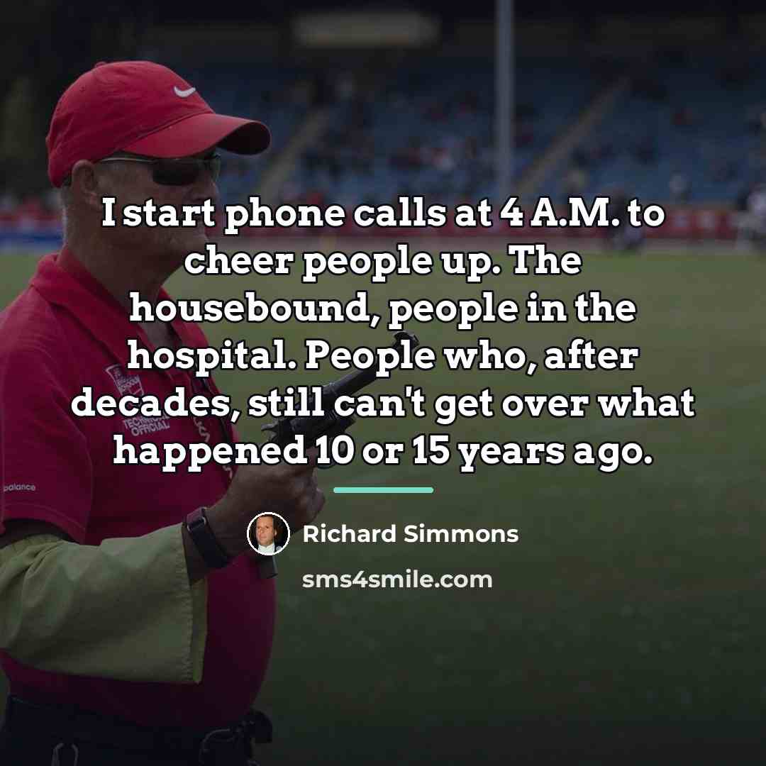 “I start phone calls at 4 A.M. to cheer people…” quote by Richard Simmons