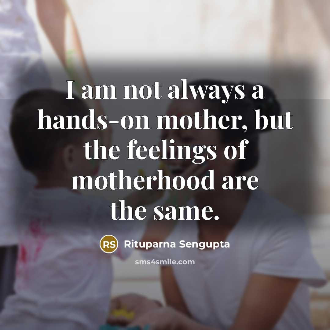 “I am not always a hands-on mother, but the feelings…” quote by Rituparna Sengupta