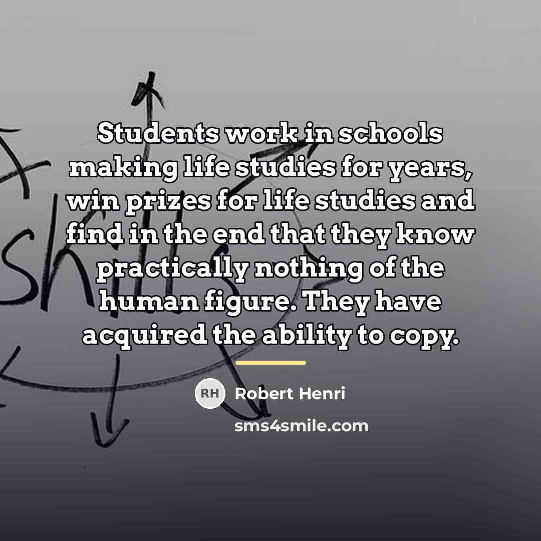 “Students work in schools making life studies for years, win…” quote by Robert Henri
