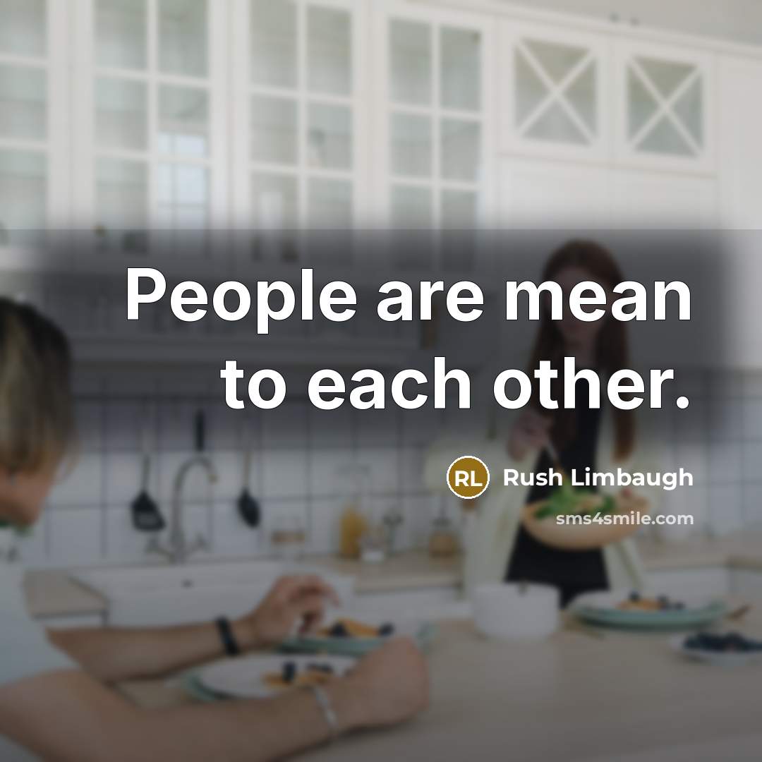 “People are mean to each other.…” quote by Rush Limbaugh