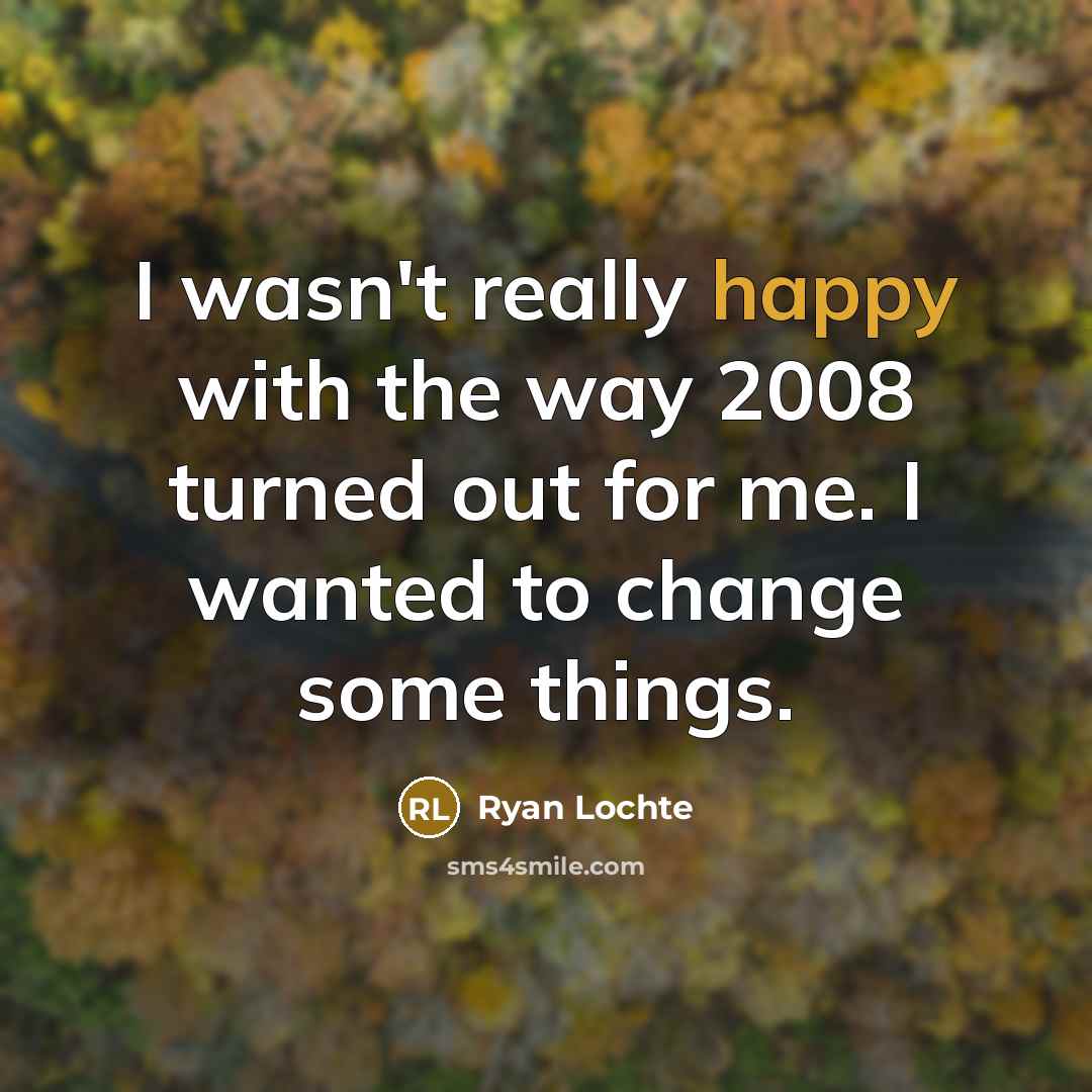 “I wasn't really happy with the way 2008 turned out…” quote by Ryan Lochte