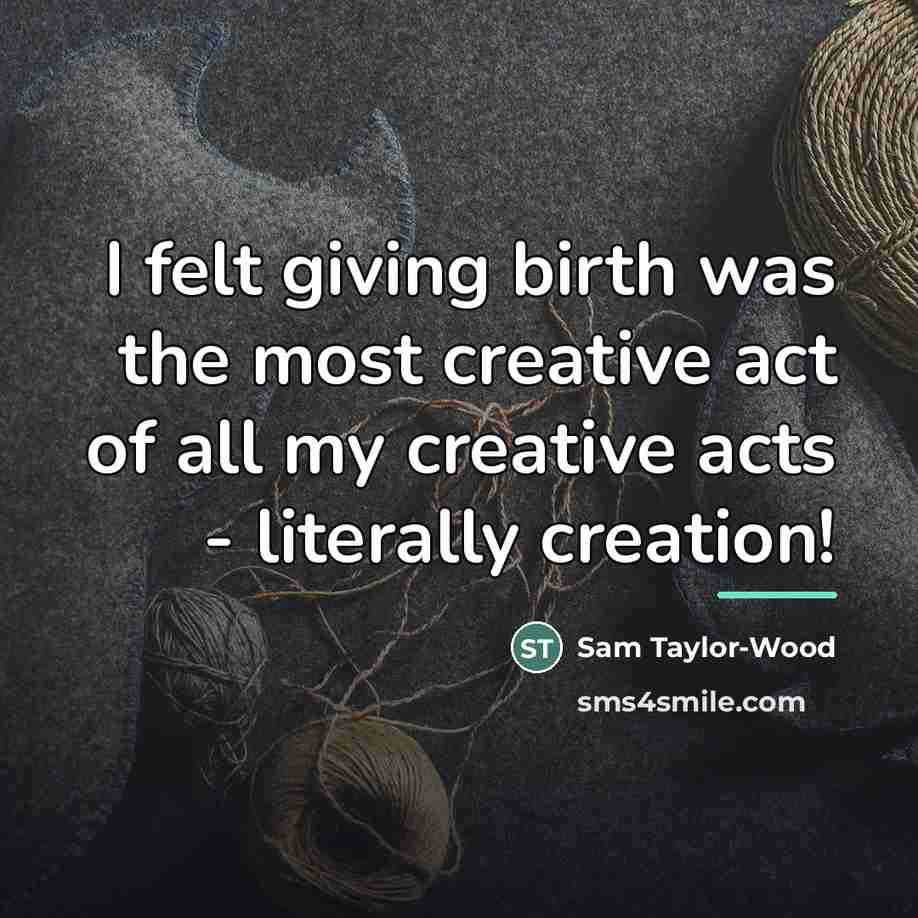 “I felt giving birth was the most creative act of…” quote by Sam Taylor-Wood