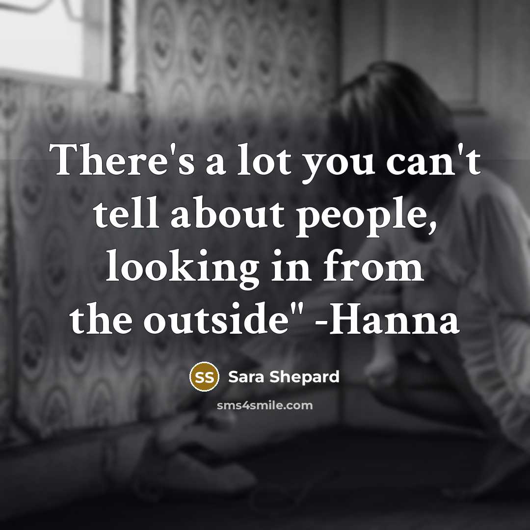 “There's a lot you can't tell about people, looking in…” quote by Sara Shepard