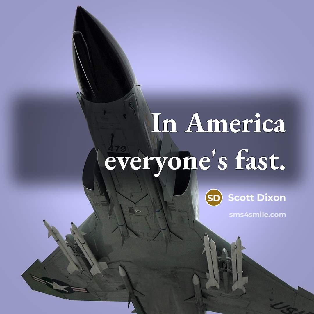 “In America everyone's fast.…” quote by Scott Dixon