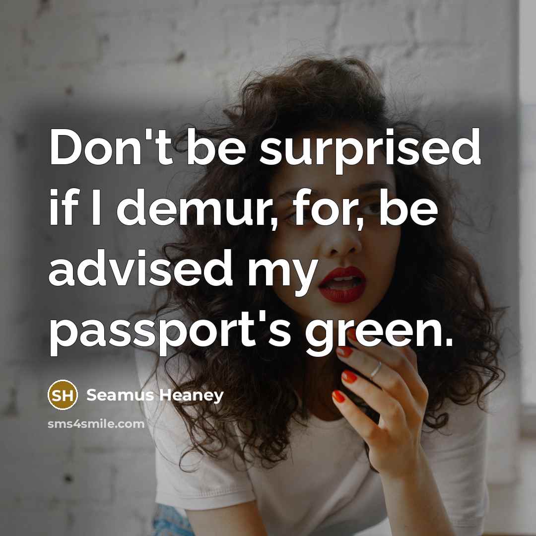 “Don't be surprised if I demur, for, be advised my…” quote by Seamus Heaney