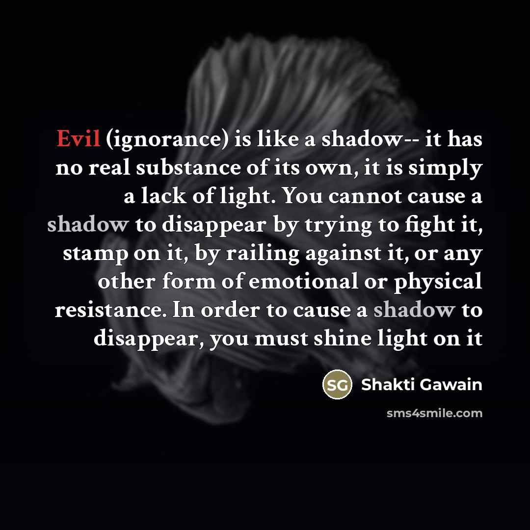 “Evil (ignorance) is like a shadow-- it has no real…” quote by Shakti Gawain