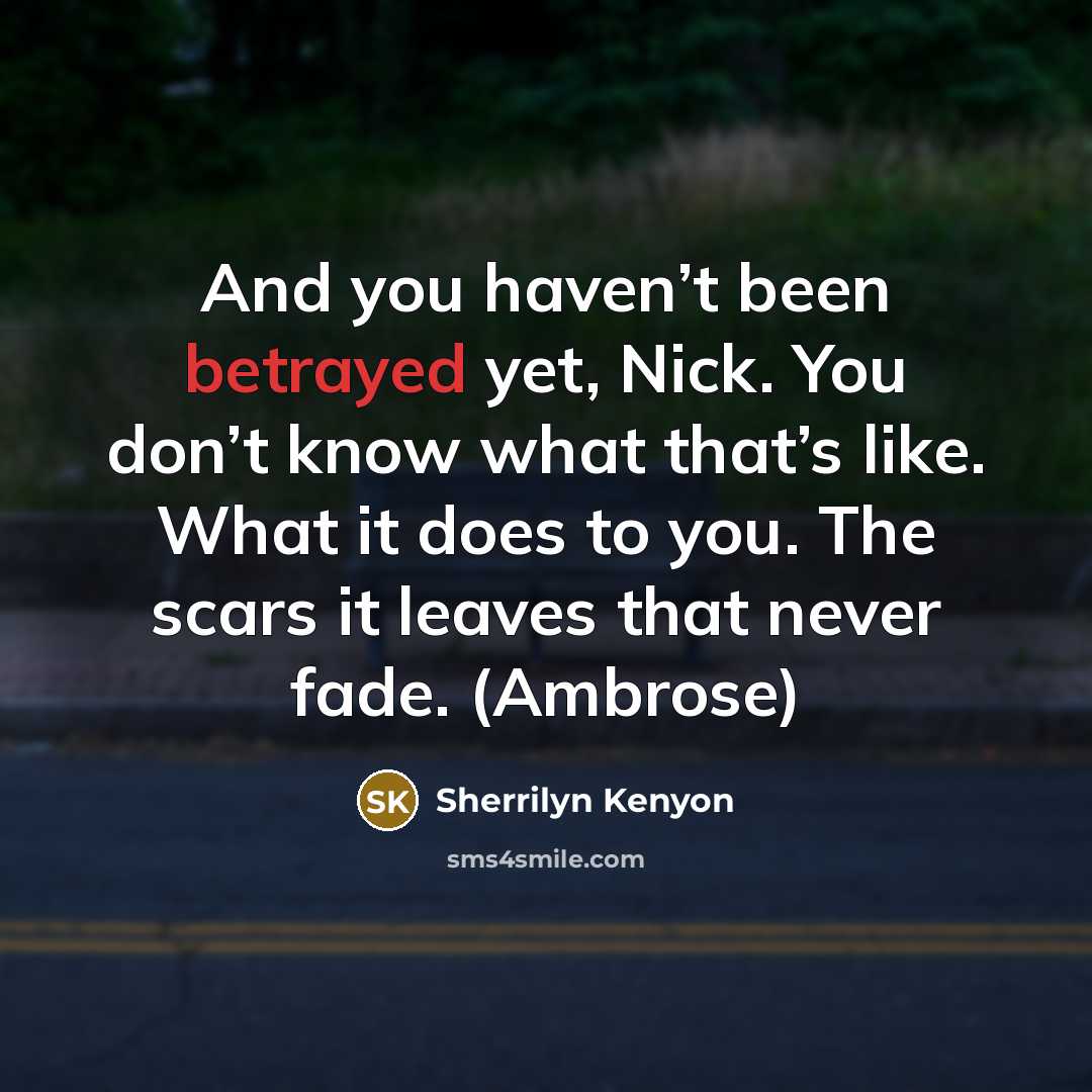 “And you haven’t been betrayed yet, Nick. You don’t know…” quote by Sherrilyn Kenyon