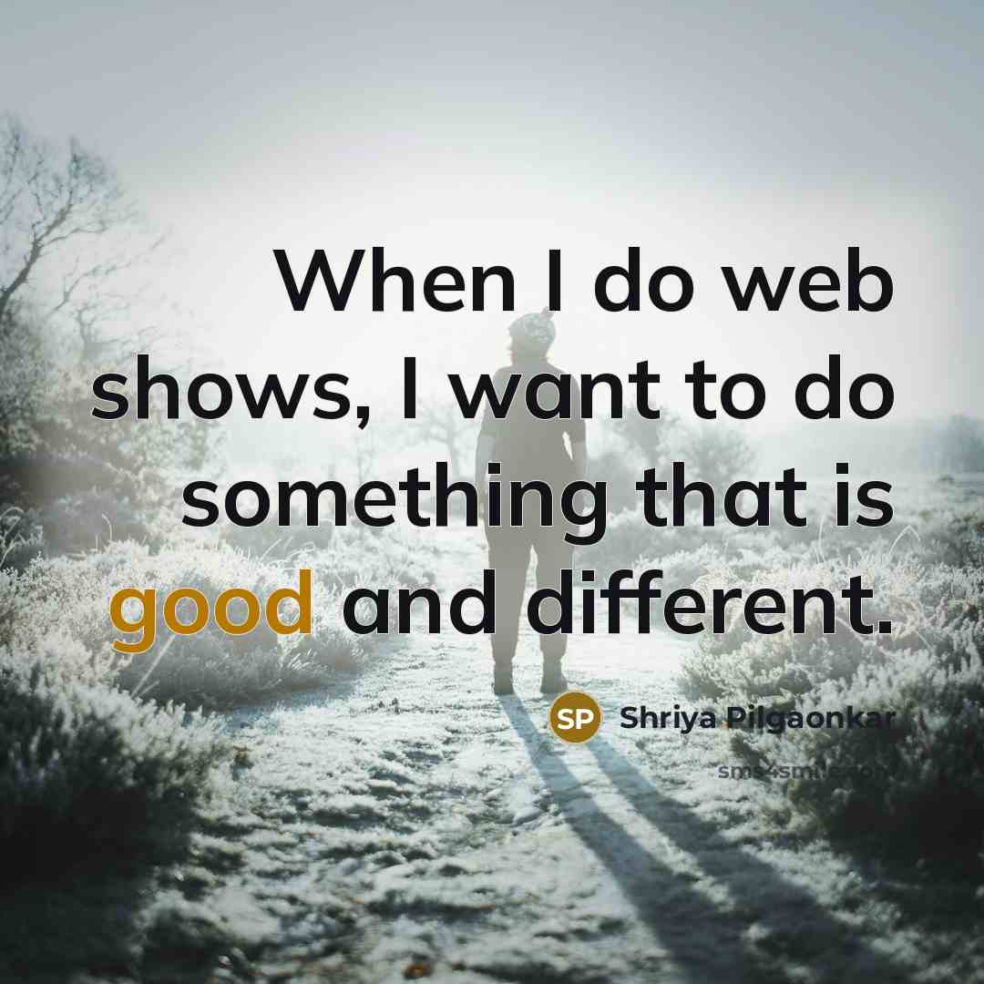 “When I do web shows, I want to do something…” quote by Shriya Pilgaonkar