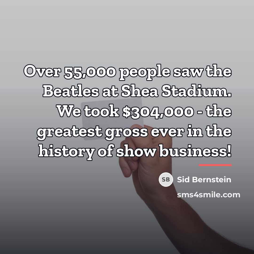 “Over 55,000 people saw the Beatles at Shea Stadium. We…” quote by Sid Bernstein