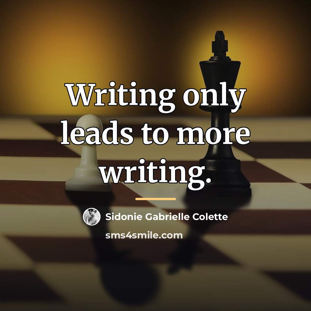 “Writing only leads to more writing.…” quote by Sidonie Gabrielle Colette