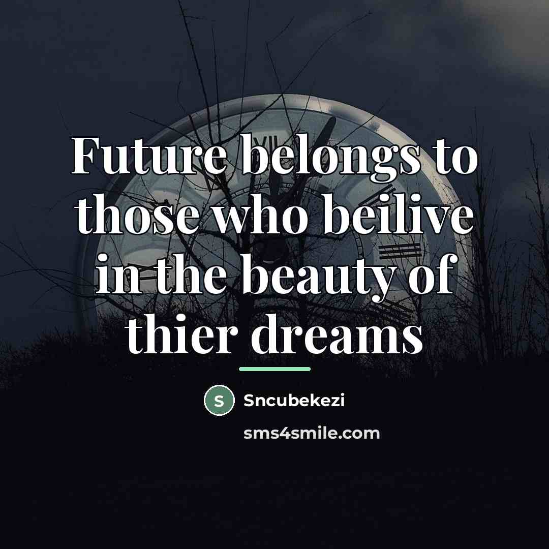 “Future belongs to those who beilive in the beauty of…” quote by Sncubekezi