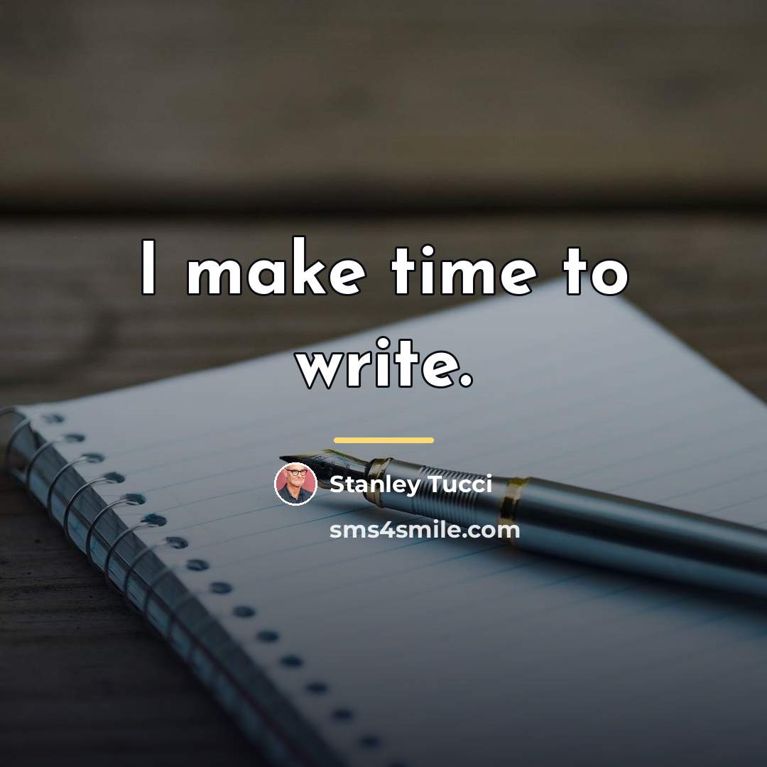 “I make time to write.…” quote by Stanley Tucci