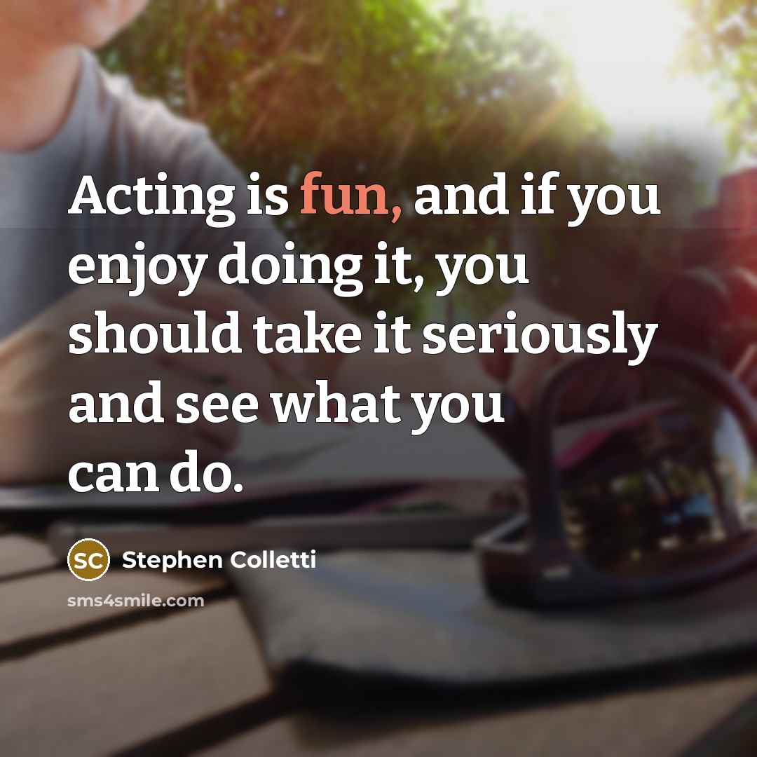 “Acting is fun, and if you enjoy doing it, you…” quote by Stephen Colletti