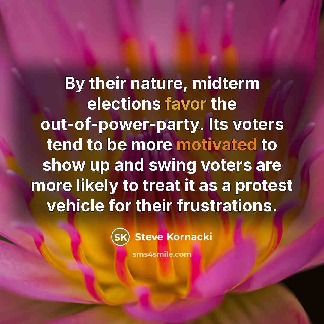 “By their nature, midterm elections favor the out-of-power-party. Its voters…” quote by Steve Kornacki