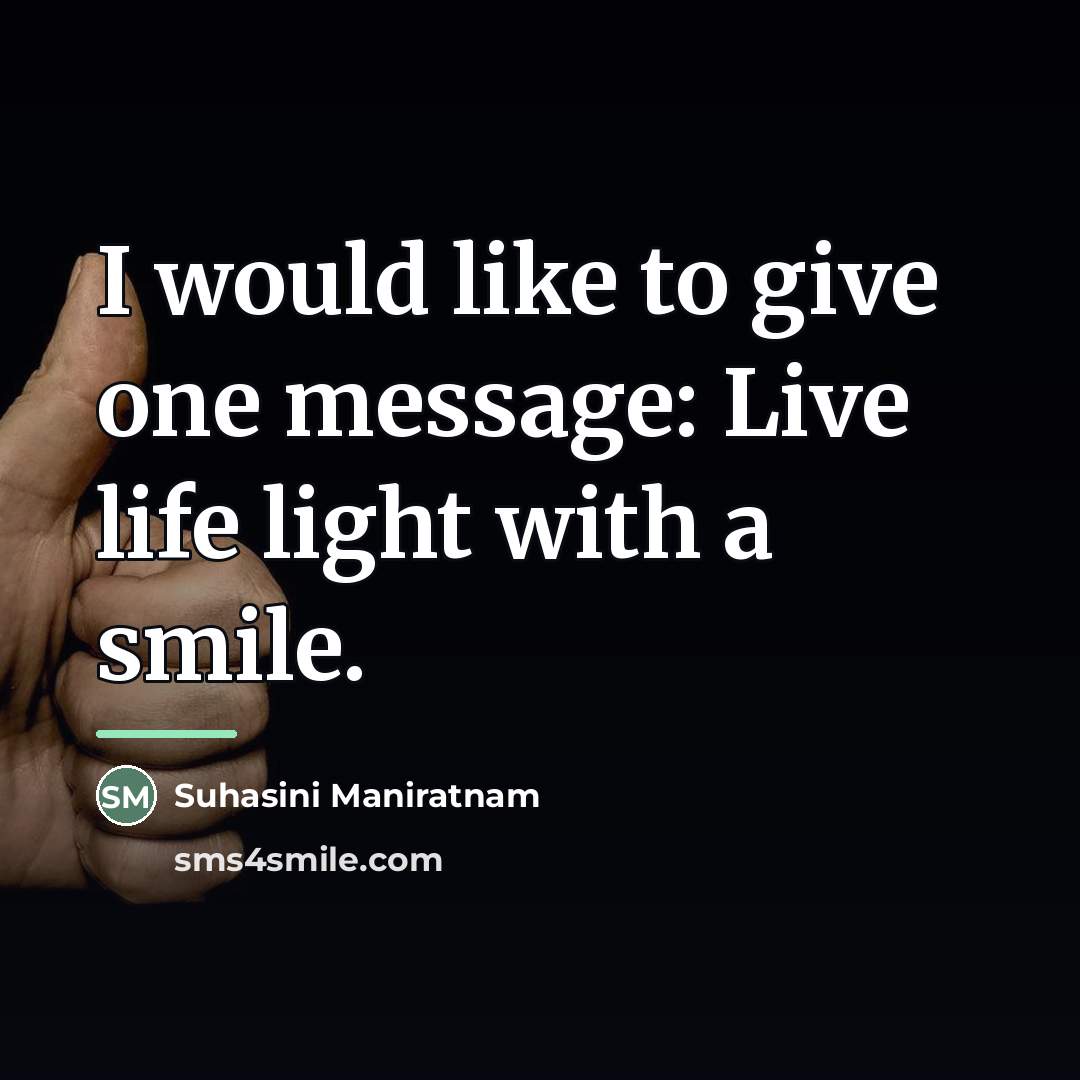 “I would like to give one message: Live life light…” quote by Suhasini Maniratnam