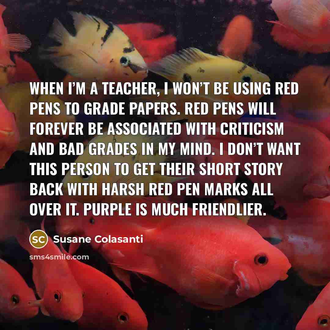 “When I’m a teacher, I won’t be using red pens…” quote by Susane Colasanti