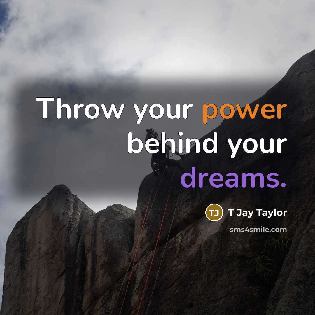 “Throw your power behind your dreams.…” quote by T Jay Taylor