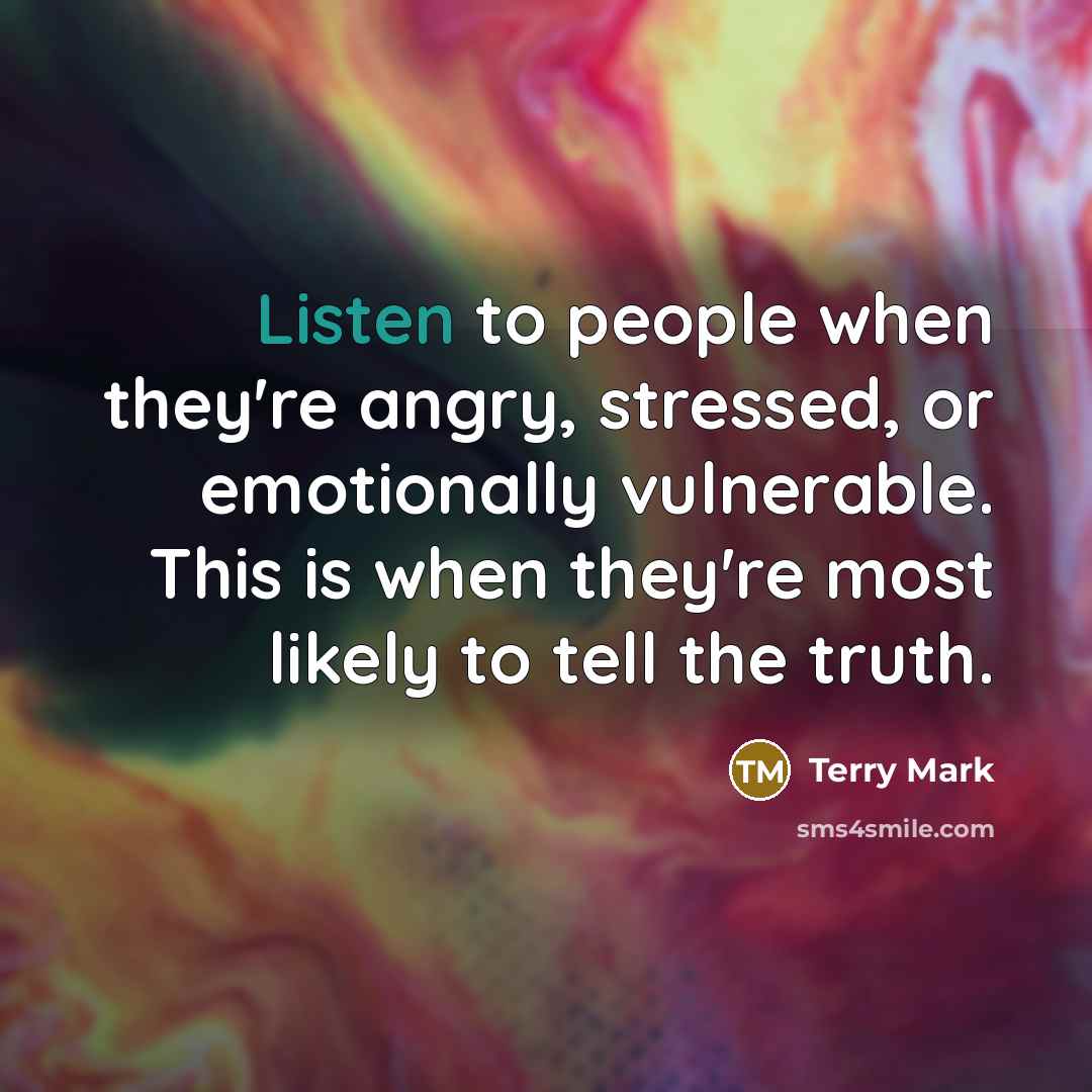 “Listen to people when they're angry, stressed, or emotionally vulnerable.…” quote by Terry Mark