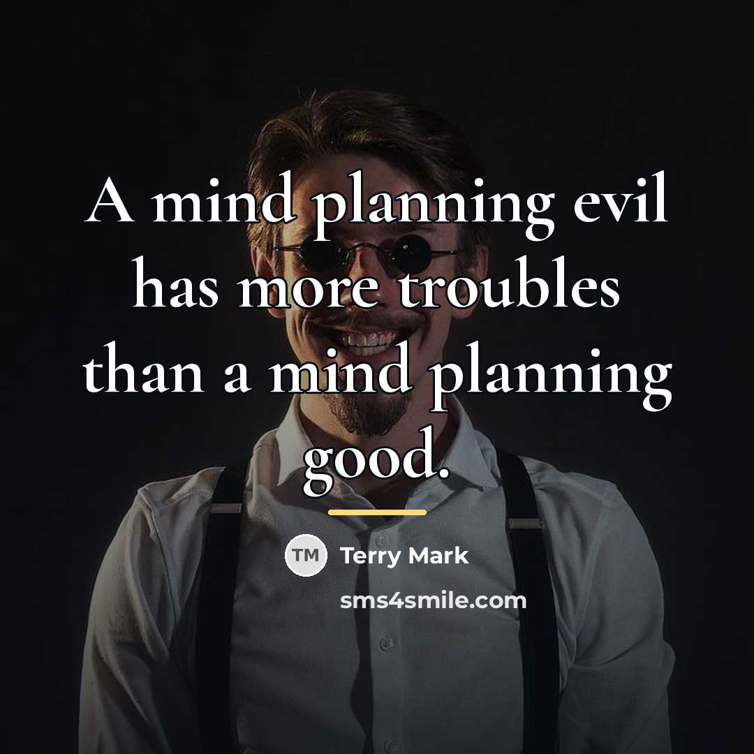 “A mind planning evil has more troubles than a mind…” quote by Terry Mark