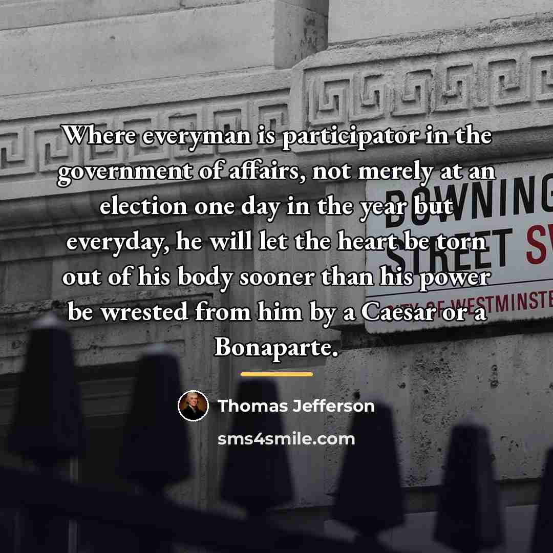 “Where everyman is participator in the government of affairs, not…” quote by Thomas Jefferson