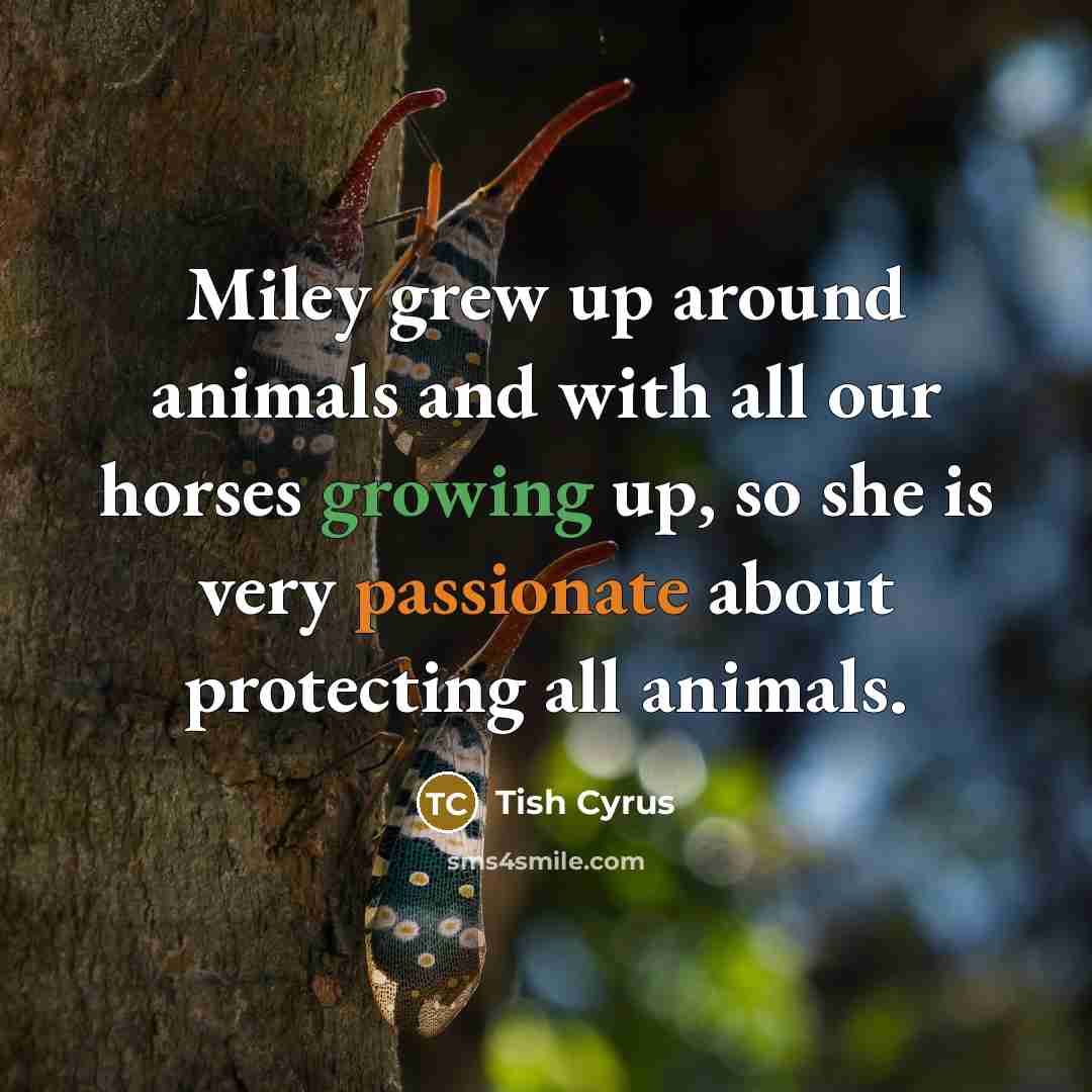 “Miley grew up around animals and with all our horses…” quote by Tish Cyrus