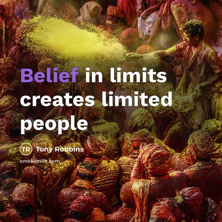 “Belief in limits creates limited people…” quote by Tony Robbins