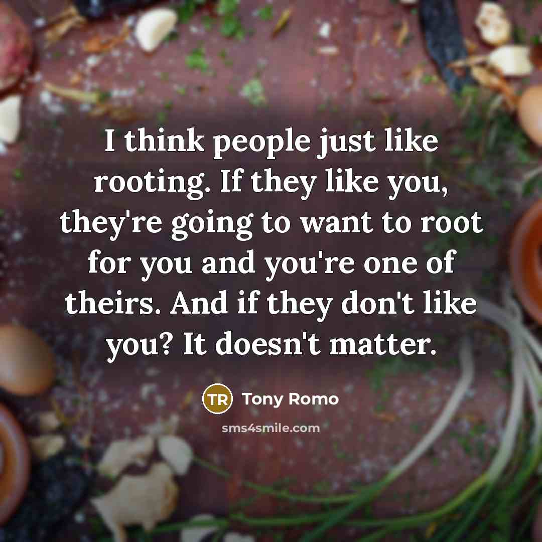 “I think people just like rooting. If they like you,…” quote by Tony Romo