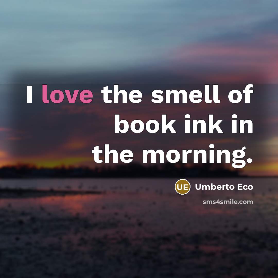 “I love the smell of book ink in the morning.…” quote by Umberto Eco