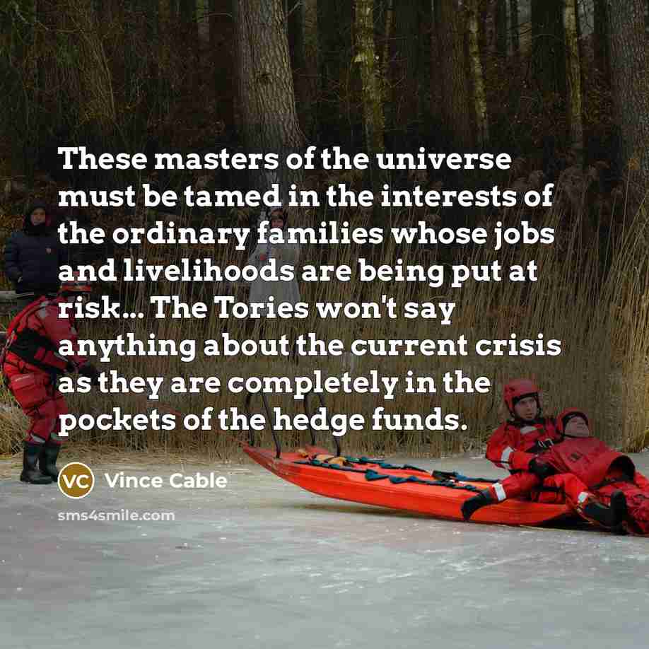 “These masters of the universe must be tamed in the…” quote by Vince Cable