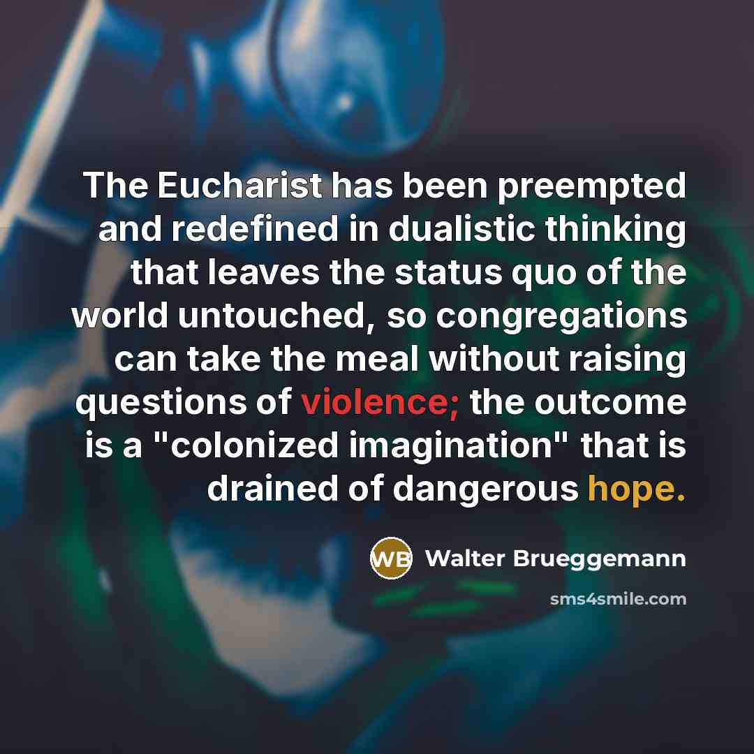 “The Eucharist has been preempted and redefined in dualistic thinking…” quote by Walter Brueggemann
