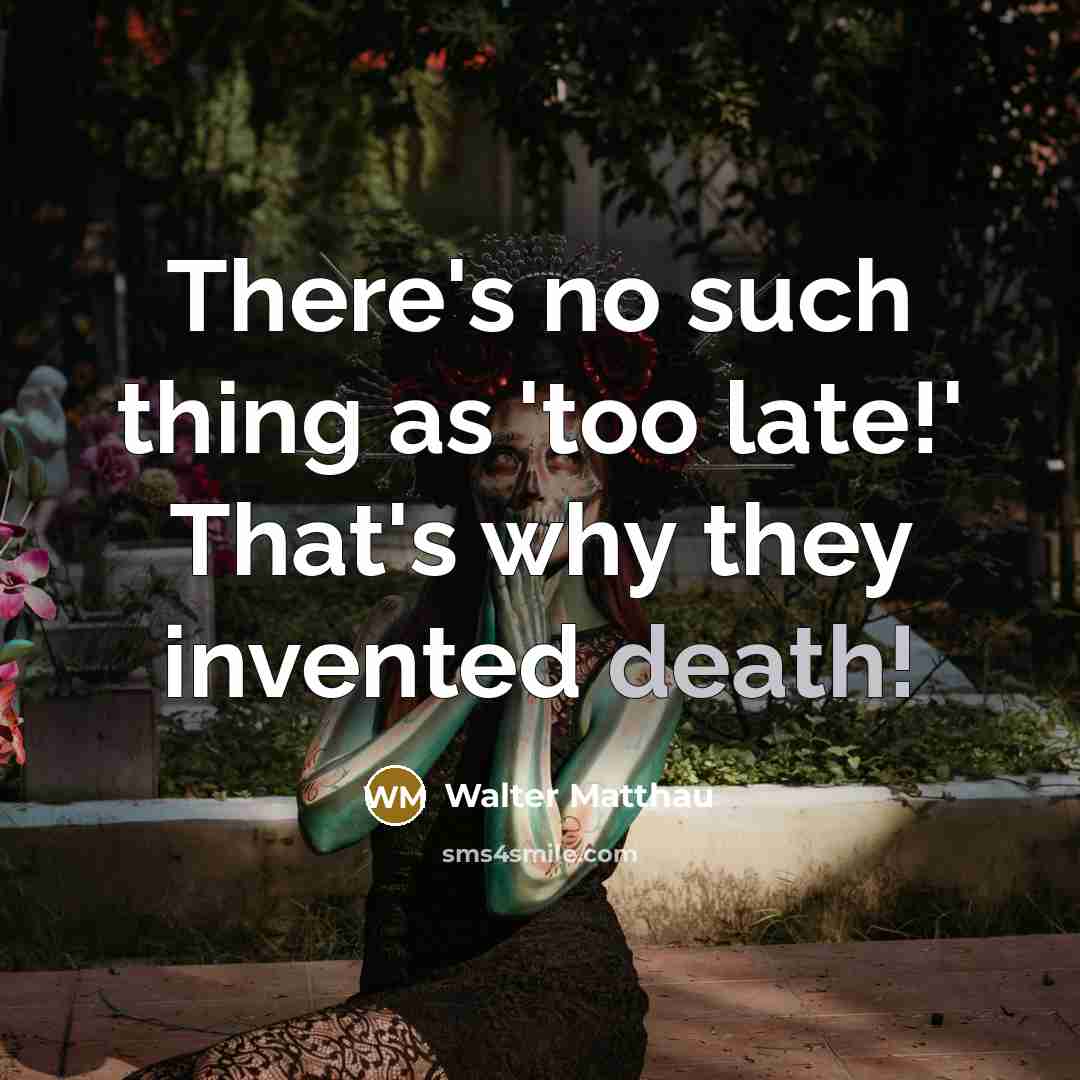 “There's no such thing as 'too late!' That's why they…” quote by Walter Matthau