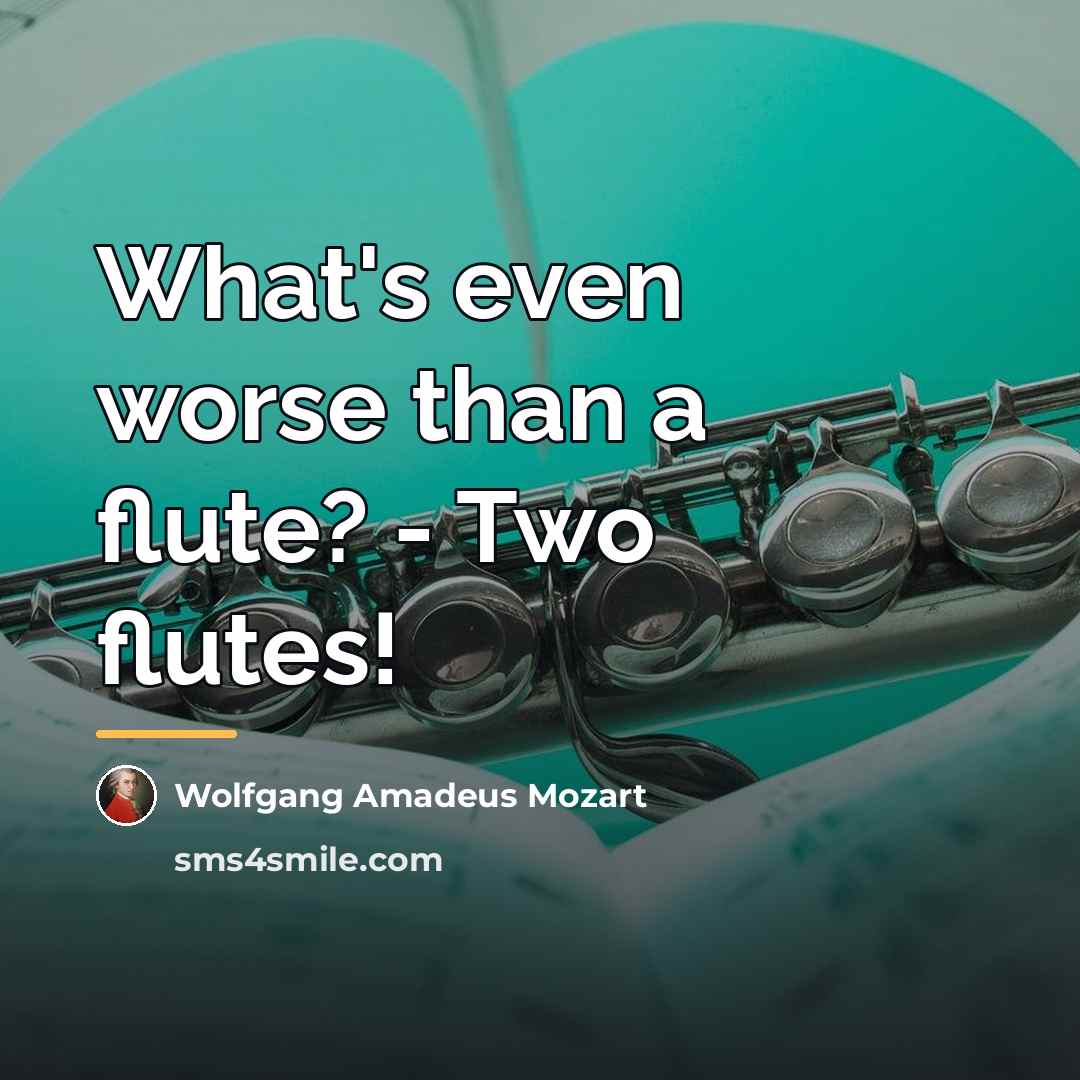 “What's even worse than a flute? - Two flutes!…” quote by Wolfgang Amadeus Mozart