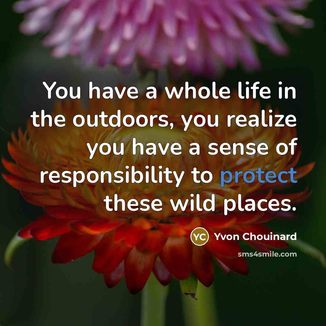 “You have a whole life in the outdoors, you realize…” quote by Yvon Chouinard