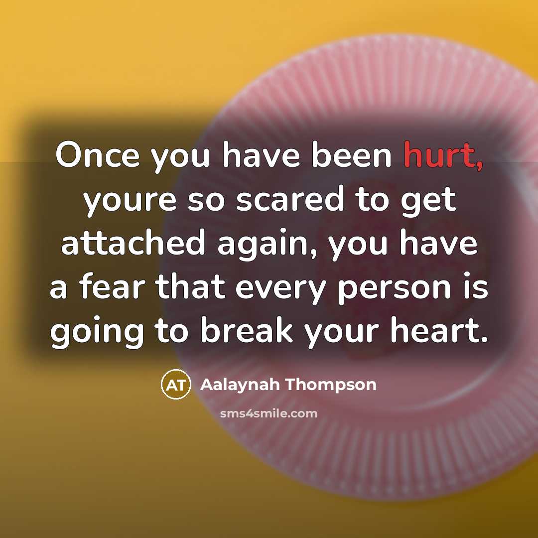 “Once you have been hurt, youre so scared to get…” quote by Aalaynah Thompson