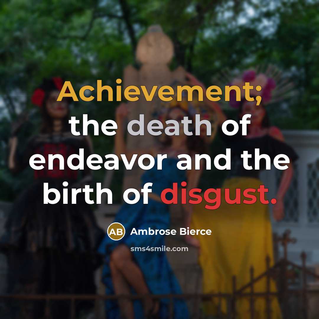“Achievement; the death of endeavor and the birth of disgust.…” quote by Ambrose Bierce