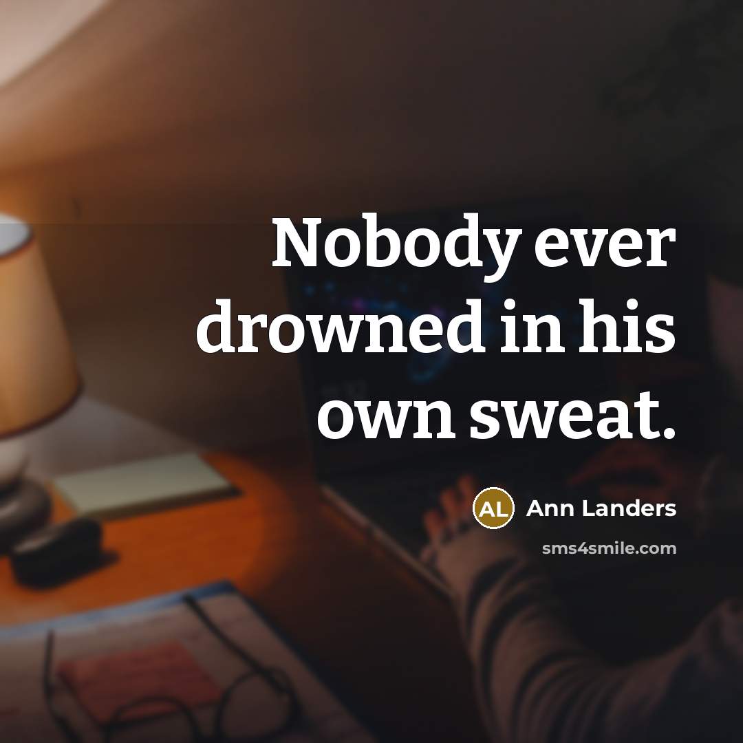 “Nobody ever drowned in his own sweat.…” quote by Ann Landers