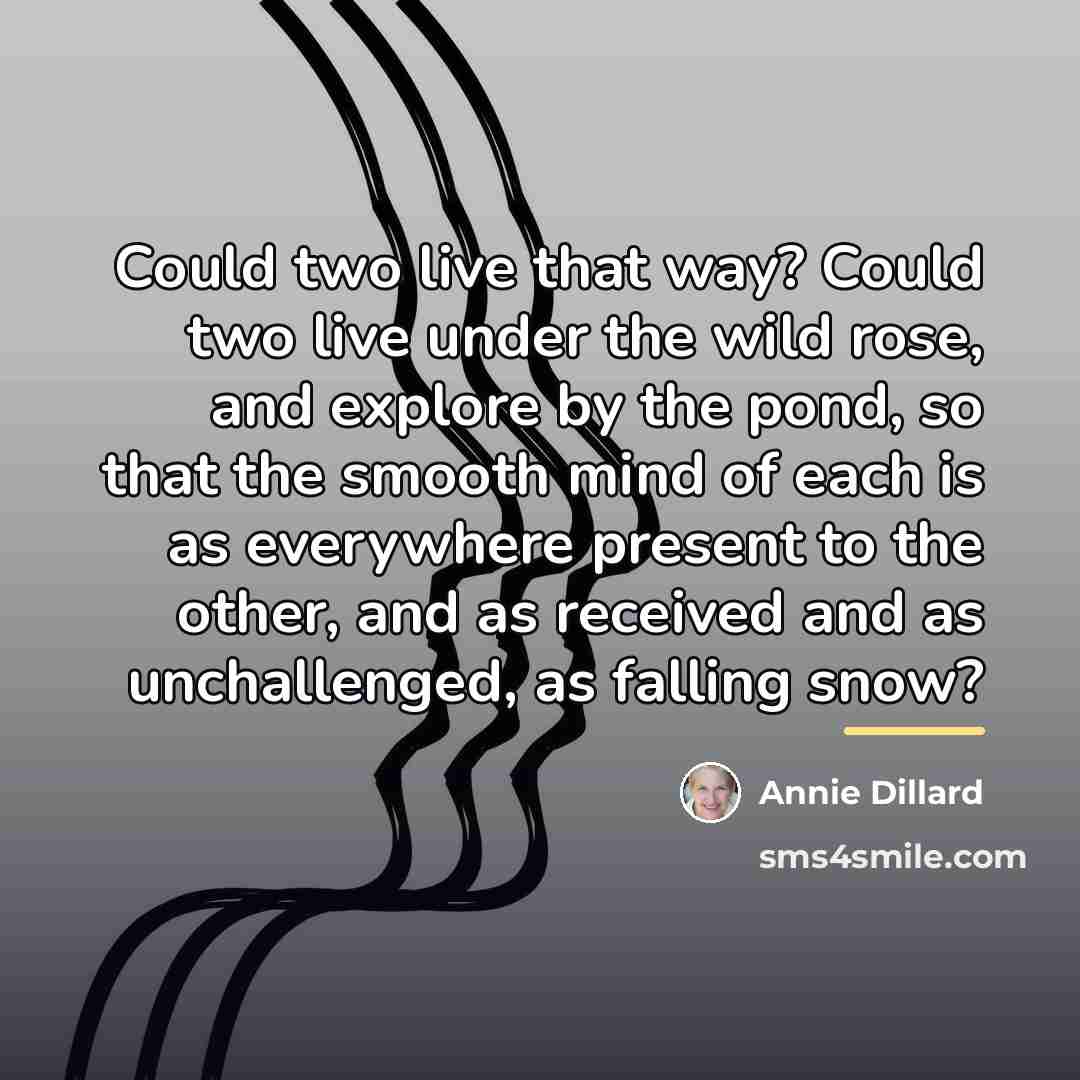 “Could two live that way? Could two live under the…” quote by Annie Dillard